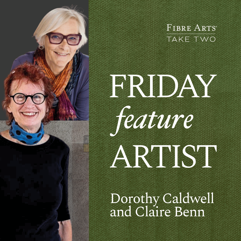 Dorothy Caldwell and Claire Benn Friday Feature Artists